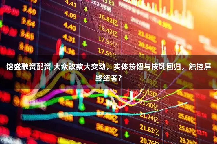 镕盛融资配资 大众改款大变动，实体按钮与按键回归，触控屏终结者？